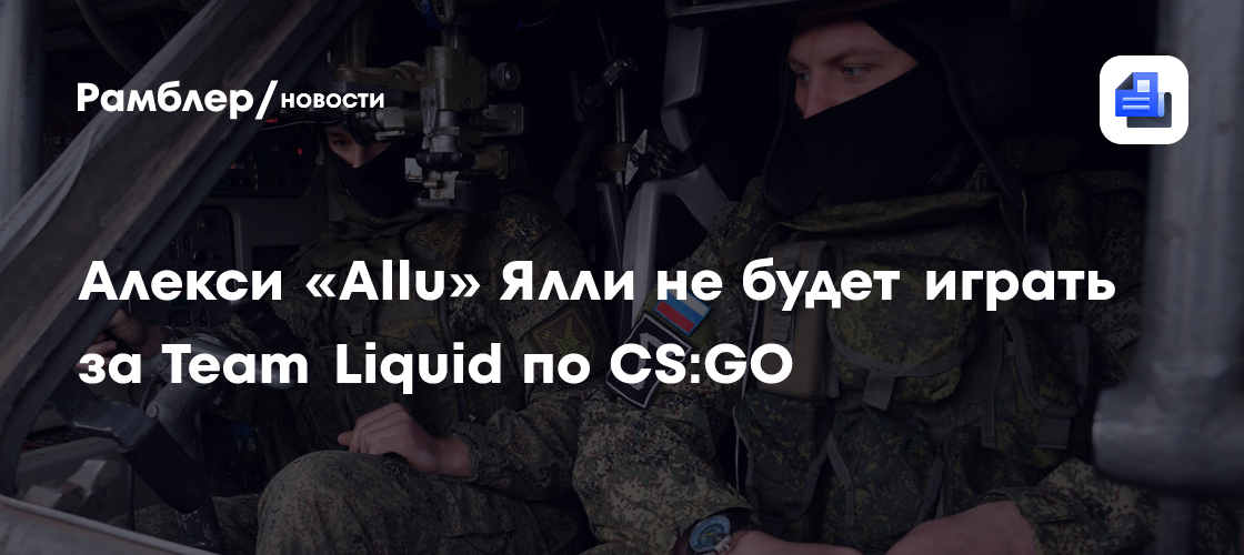 Алекси «Allu» Ялли не будет играть за Team Liquid по CS:GO - Рамблер ...