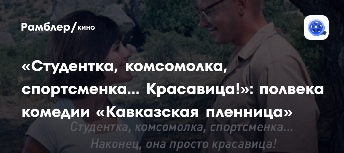 «Студентка, комсомолка, спортсменка... Красавица!»: полвека комедии «Кавказская пленница»