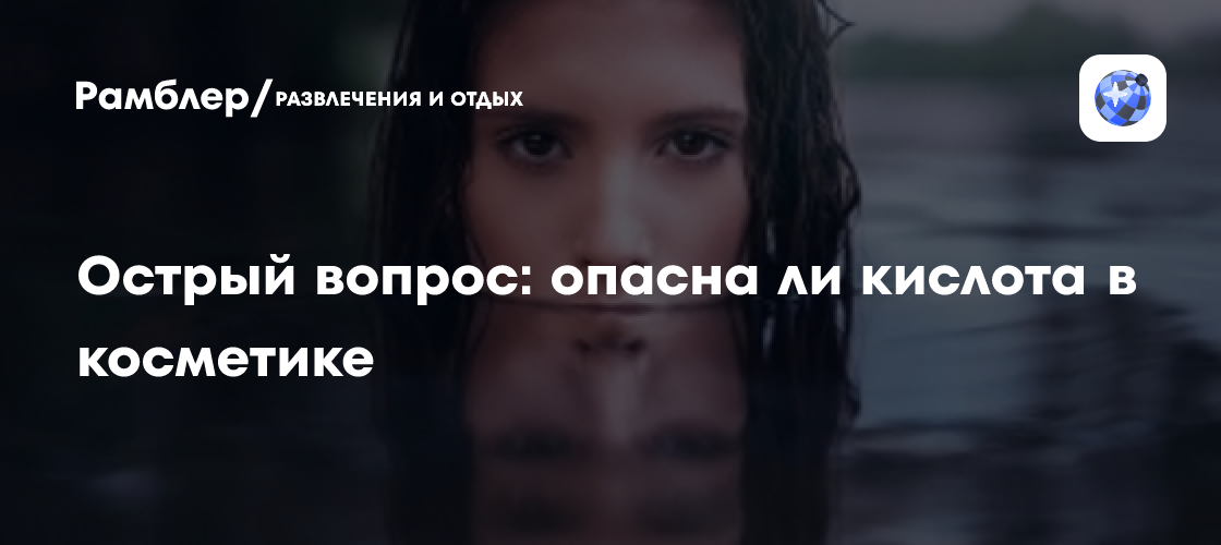 Острый вопрос: опасна ли кислота в косметике