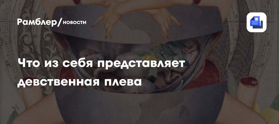  девственная плева  Что из себя представляет девственная плева - Рамблер/новости
