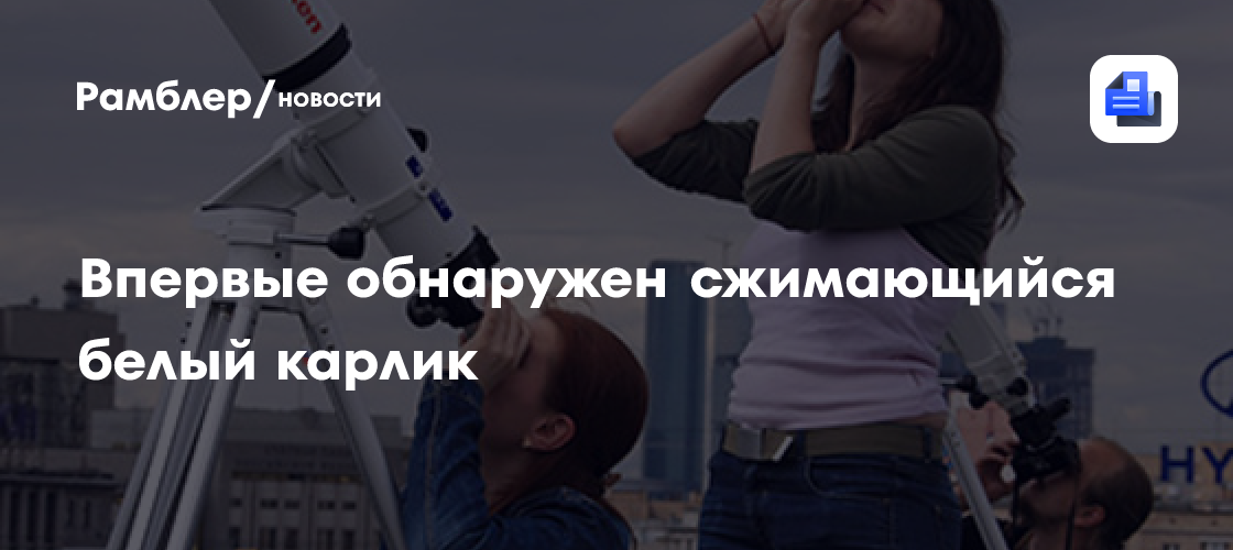 Ученые мгу впервые обнаружили сжимающийся белый карлик