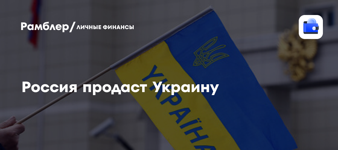 Россия продаст Украину