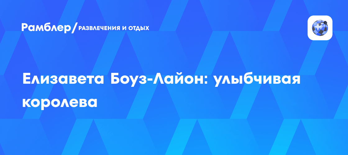 Елизавета Боуз-Лайон: улыбчивая королева