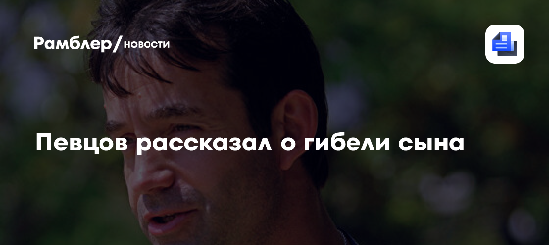 Певцов рассказал о гибели сына