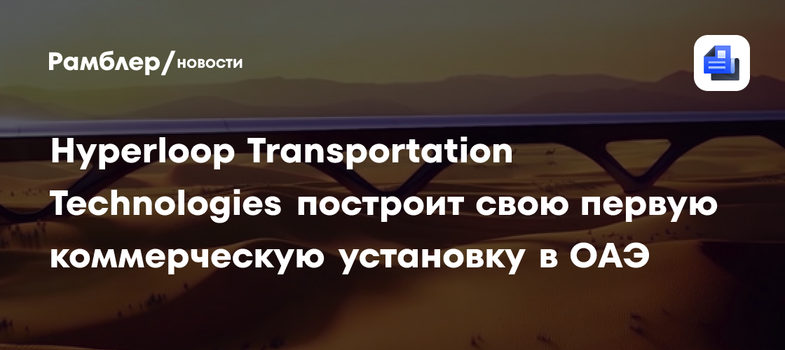 Hyperloop Transportation Technologies построит свою первую коммерческую ...