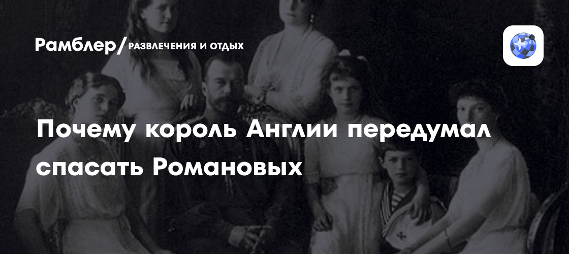 Почему король Англии передумал спасать Романовых