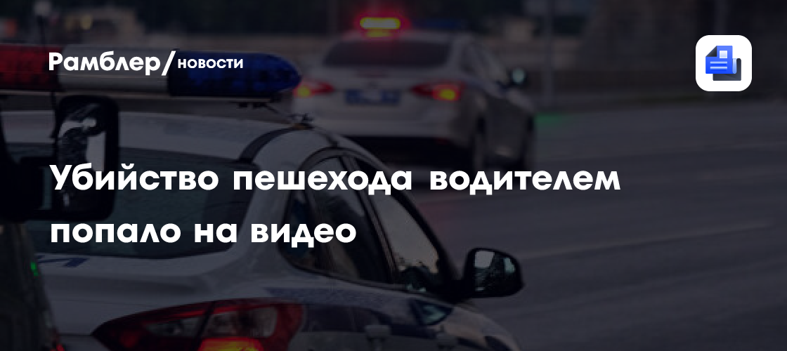 Убийство пешехода водителем попало на видео
