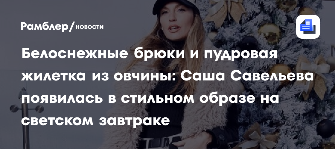 Белоснежные брюки и пудровая жилетка из овчины: саша савельева появилась в стильном образе на светском завтраке
