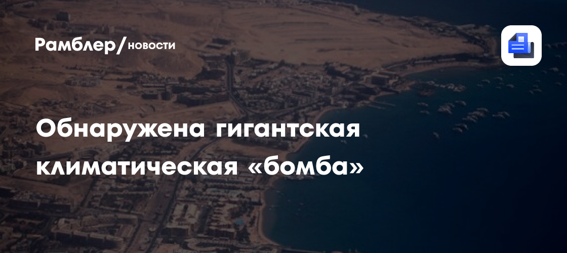 Обнаружена гигантская климатическая «бомба»