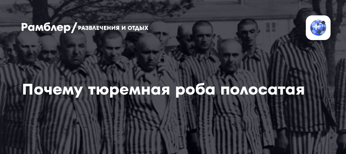 Почему тюремная роба полосатая - Рамблер/развлечения и отдых