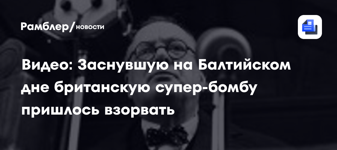 Видео: заснувшую на балтийском дне британскую супер-бомбу пришлось взорвать