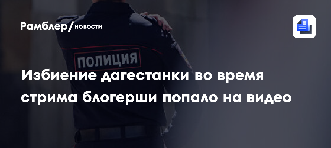 Избиение дагестанки во время стрима блогерши попало на видео