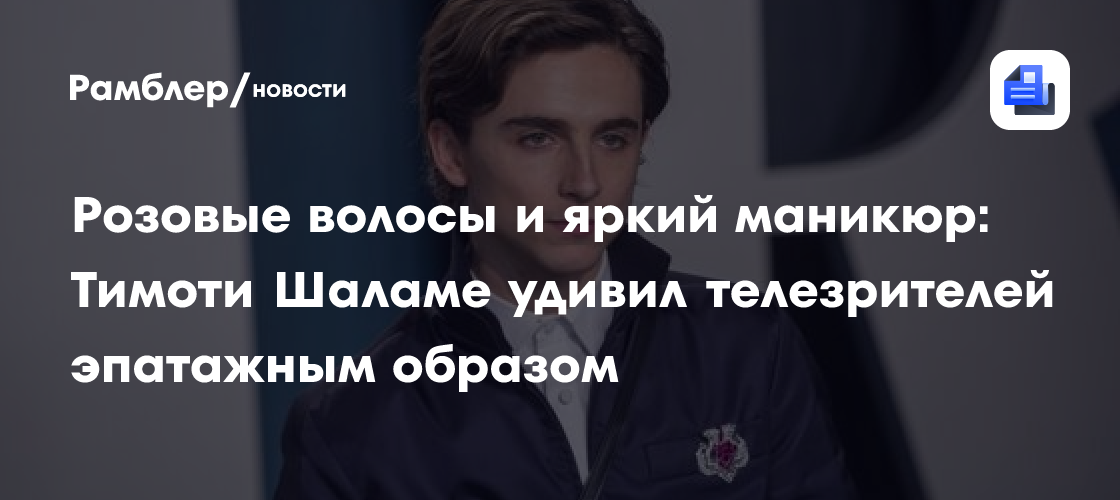 Розовые волосы и яркий маникюр: Тимоти Шаламе удивил телезрителей эпатажным образом