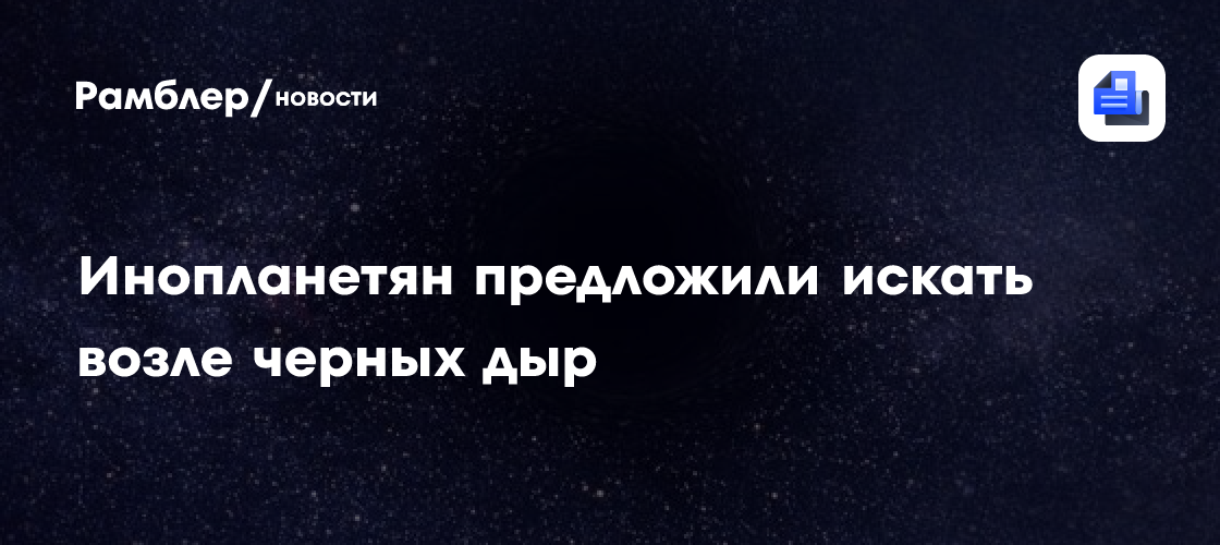Инопланетян предложили искать возле черных дыр
