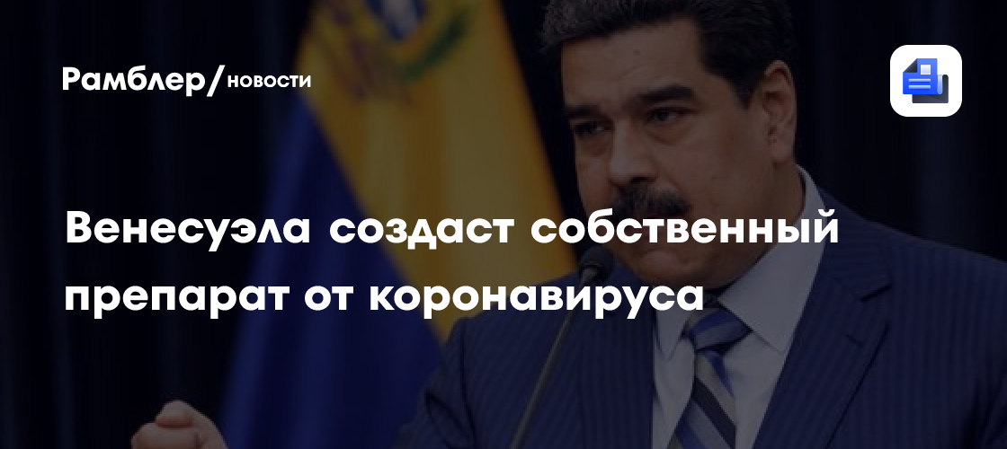 Мадуро объявил о начале производства национального препарата от коронавируса