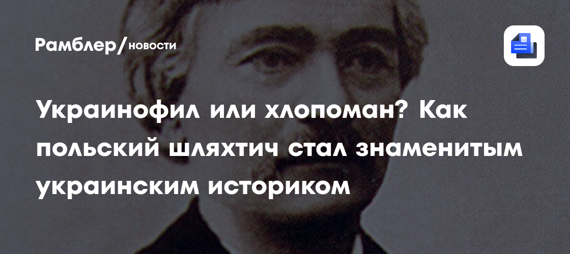 Украинофил или хлопоман? Как польский шляхтич стал знаменитым украинским историком