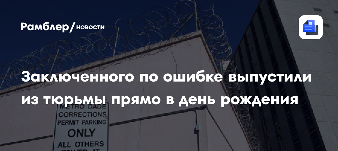 Заключенного по ошибке выпустили из тюрьмы прямо в день рождения