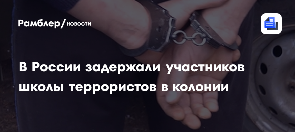 В россии задержали участников школы террористов одной из колоний