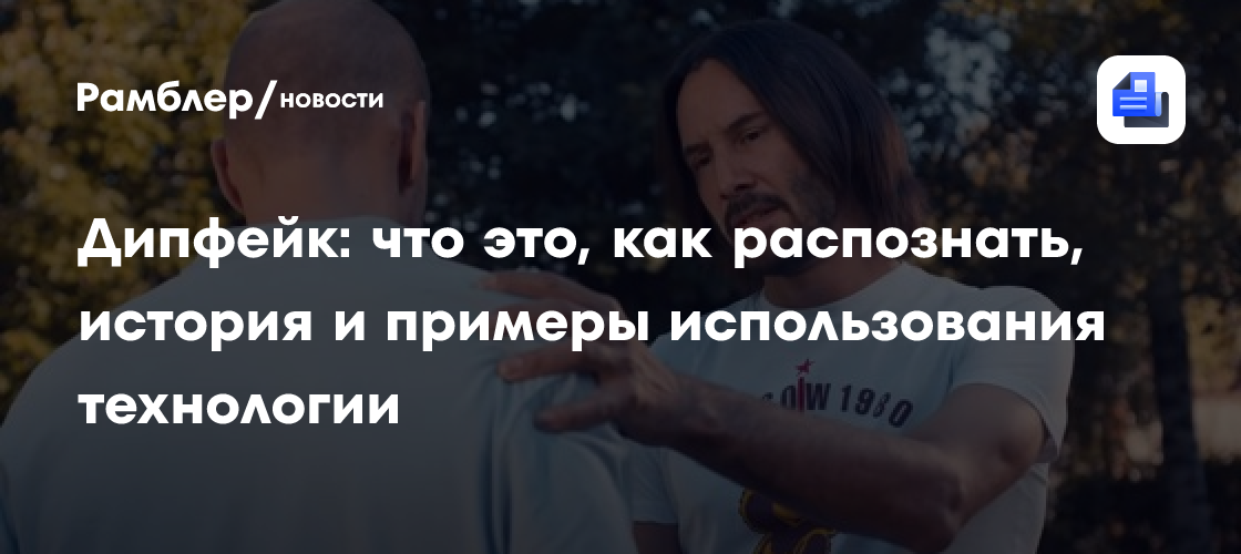 Дипфейк: что это, как распознать, история и примеры использования ...
