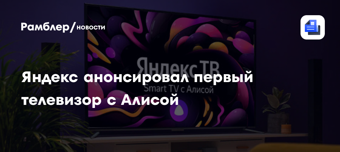 Яндекс анонсировал свой первый телевизор с Алисой - Рамблер/новости