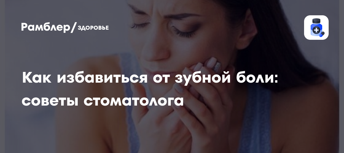 Как избавиться от зубной боли: советы стоматолога - Рамблер/здоровье