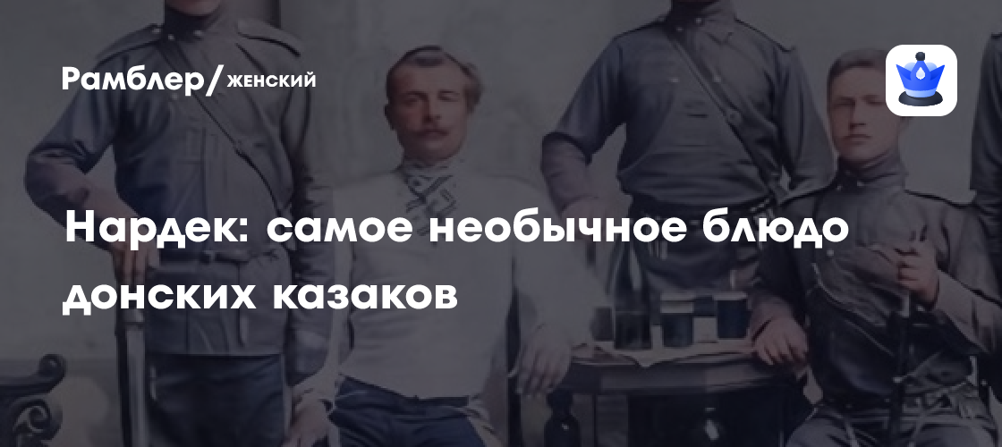 Нардек: самое необычное блюдо донских казаков - Рамблер/женский