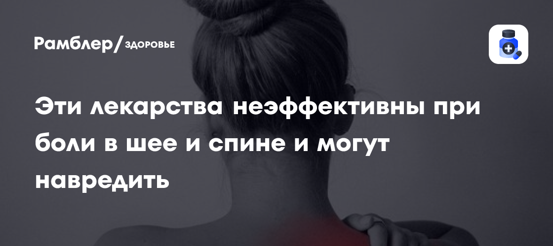 Эти лекарства неэффективны при боли в шее и спине и могут даже ...