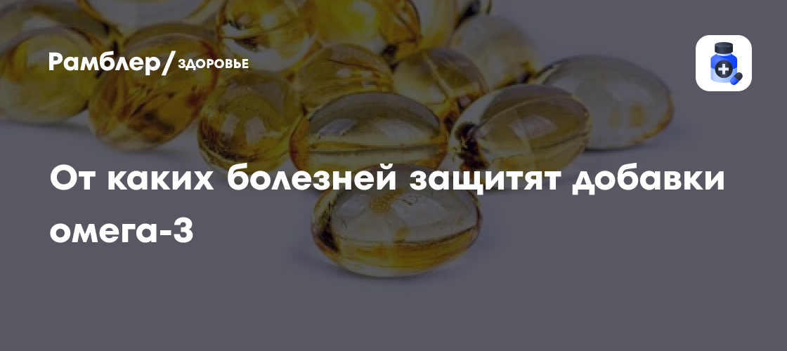 От каких болезней защитят добавки омега-3 - Рамблер/доктор