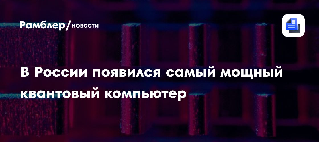 В России появился самый мощный квантовый компьютер - Рамблер/новости