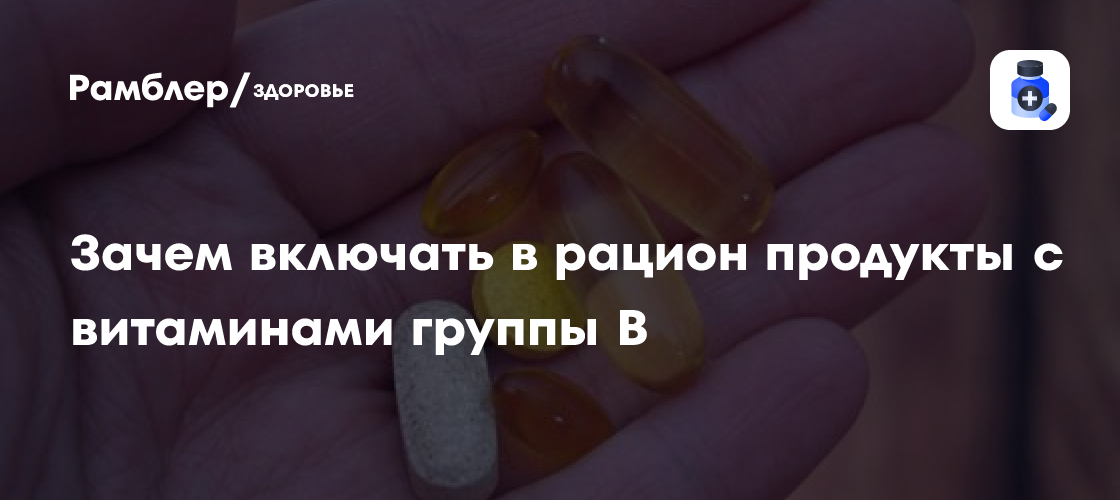 Зачем включать в рацион продукты с витаминами группы В - Рамблер/здоровье
