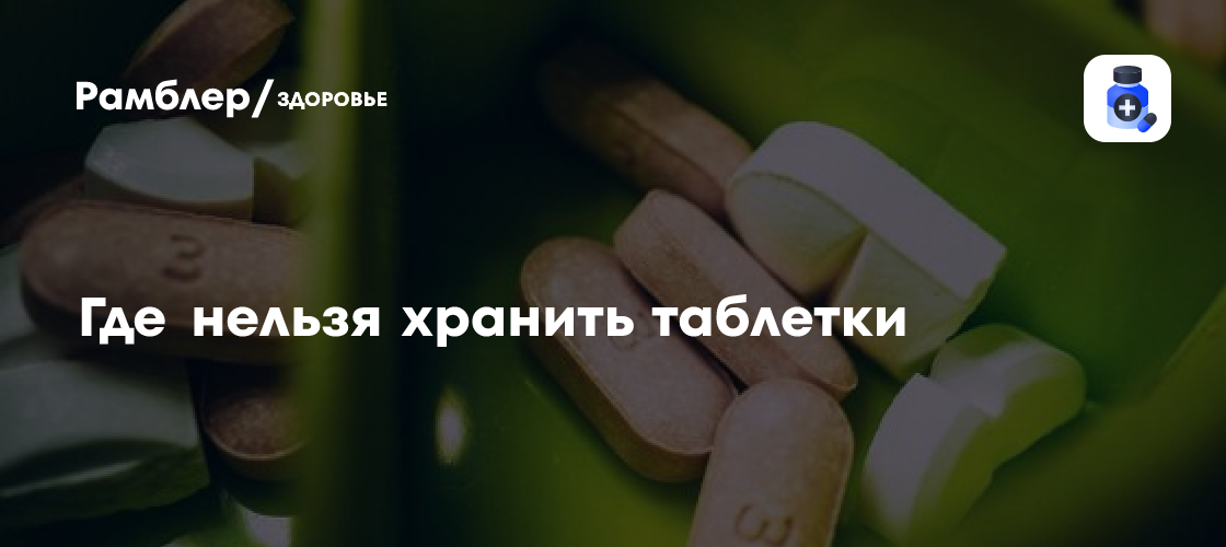 Где нельзя хранить таблетки - Рамблер/здоровье