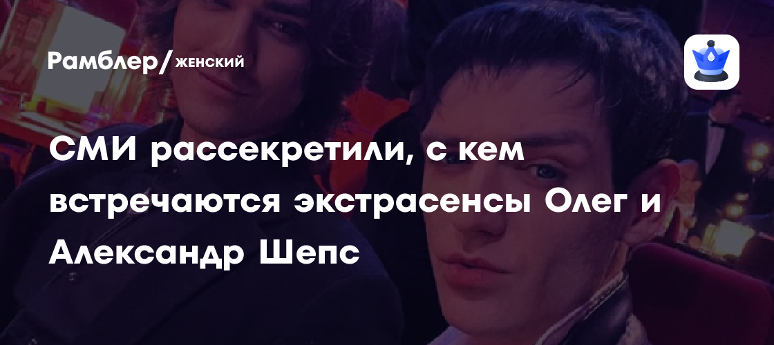 СМИ рассекретили, с кем встречаются экстрасенсы Олег и Александр Шепс ...