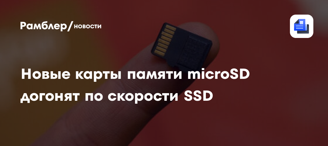 Новые карты памяти microSD догонят по скорости SSD - Рамблер/новости