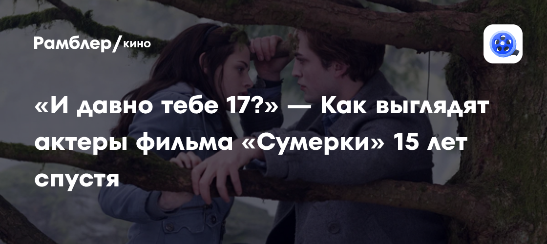 «И давно тебе 17?» — Как выглядят актеры фильма «Сумерки» 15 лет спустя ...