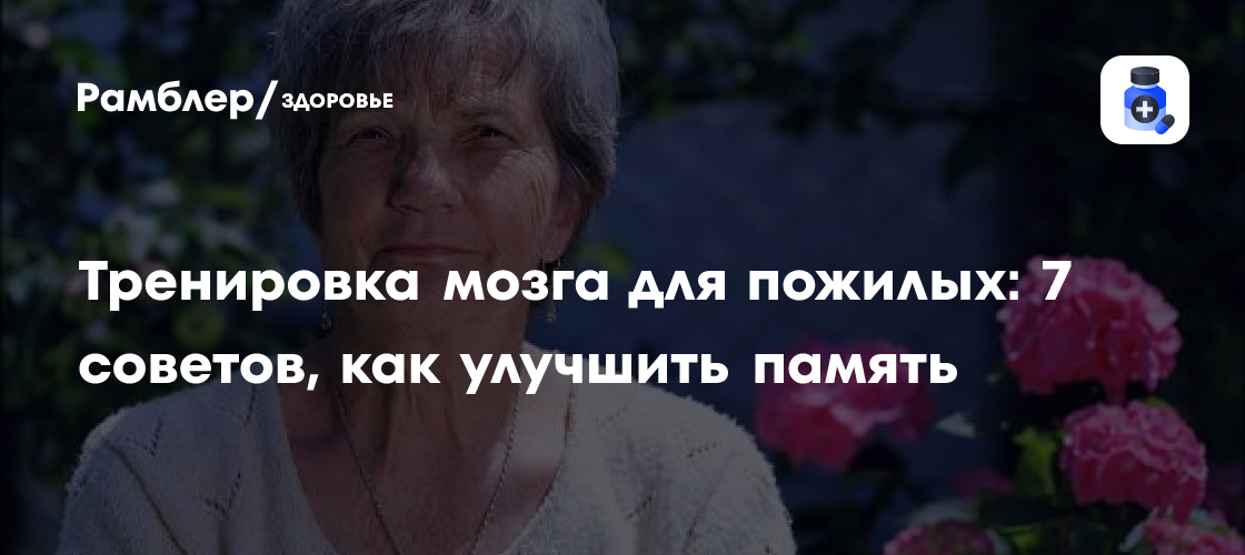 Тренировка мозга для пожилых: 7 советов, как улучшить память - Рамблер ...