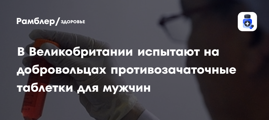 В Великобритании испытают на добровольцах противозачаточные таблетки ...