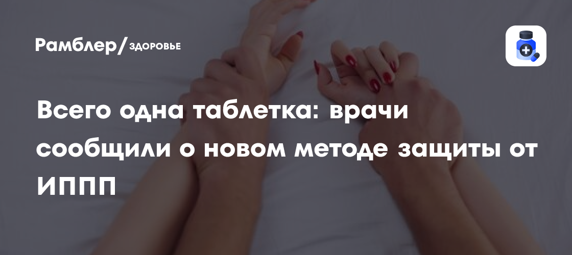 Всего одна таблетка: врачи сообщили о новом методе защиты от ИППП ...