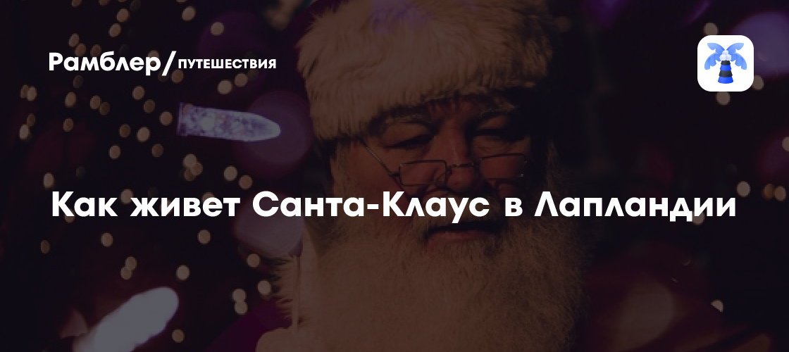 Как живет Санта-Клаус в Лапландии - Рамблер/путешествия