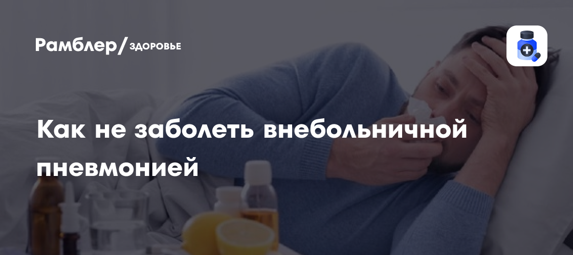 Как не заболеть внебольничной пневмонией - Рамблер/доктор