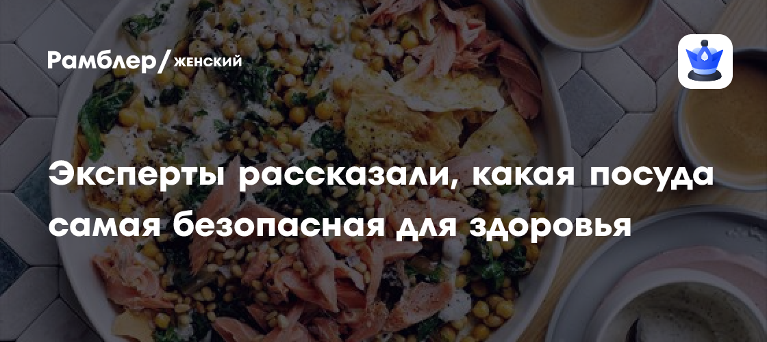 Эксперты узнали, какая посуда самая безопасная для здоровья - Рамблер ...