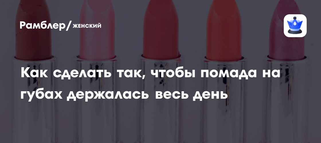 Как сделать так, чтобы помада на губах держалась весь день - Рамблер ...