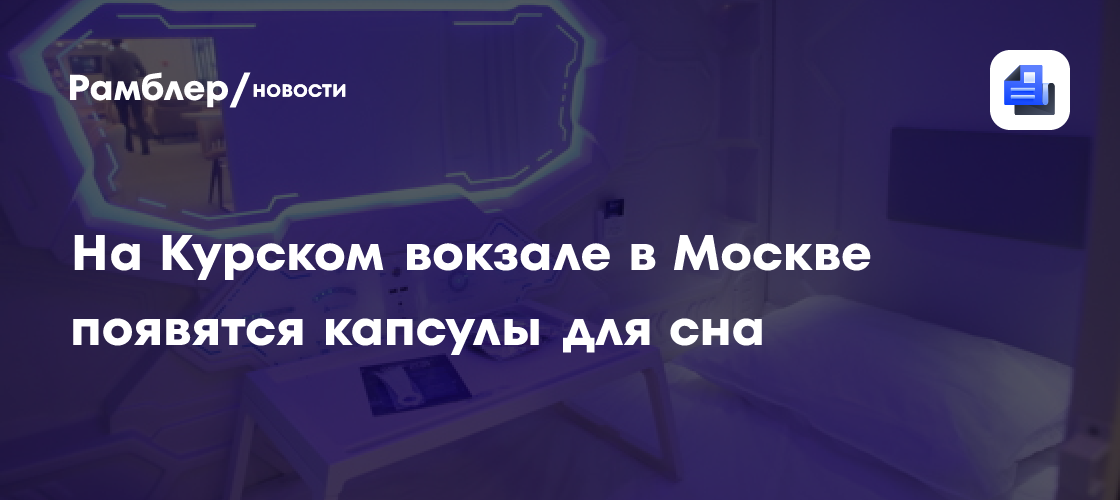 На Курском вокзале в Москве появятся капсулы для сна - Рамблер/новости