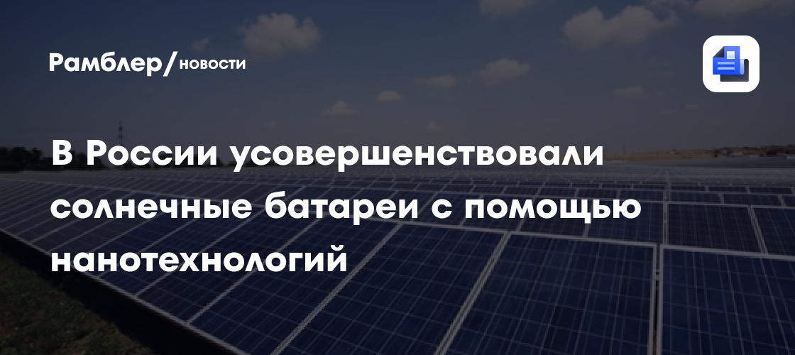 В России усовершенствовали солнечные батареи с помощью нанотехнологий ...