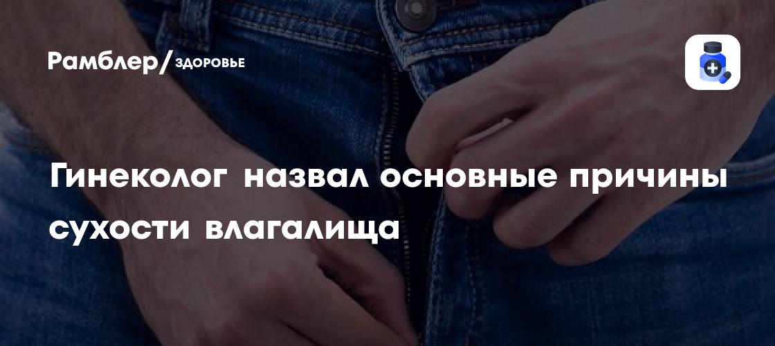 Названы основные причины сухости влагалища - Рамблер/здоровье
