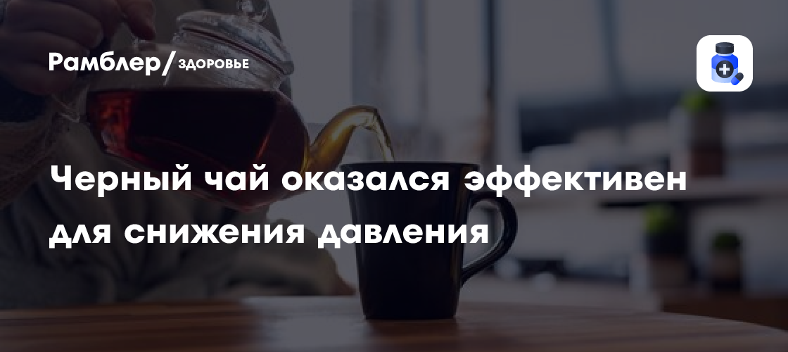 Чёрный чай оказался эффективен для снижения давления - Рамблер/здоровье