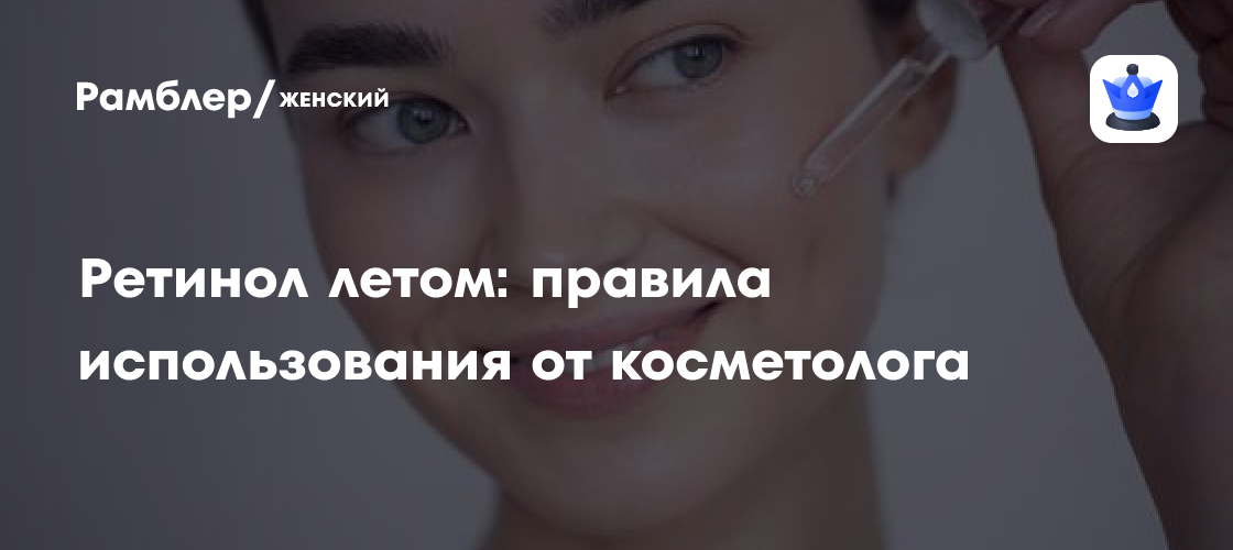 Ретинол летом: правила использования от косметолога - Рамблер/женский