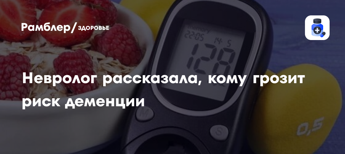 Невролог: Повышенный уровень глюкозы увеличивает риск деменции ...