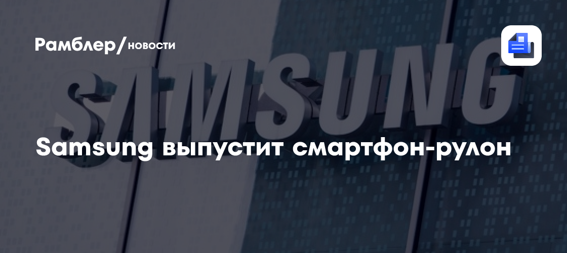 Samsung выпустит смартфон-рулон - Рамблер/новости