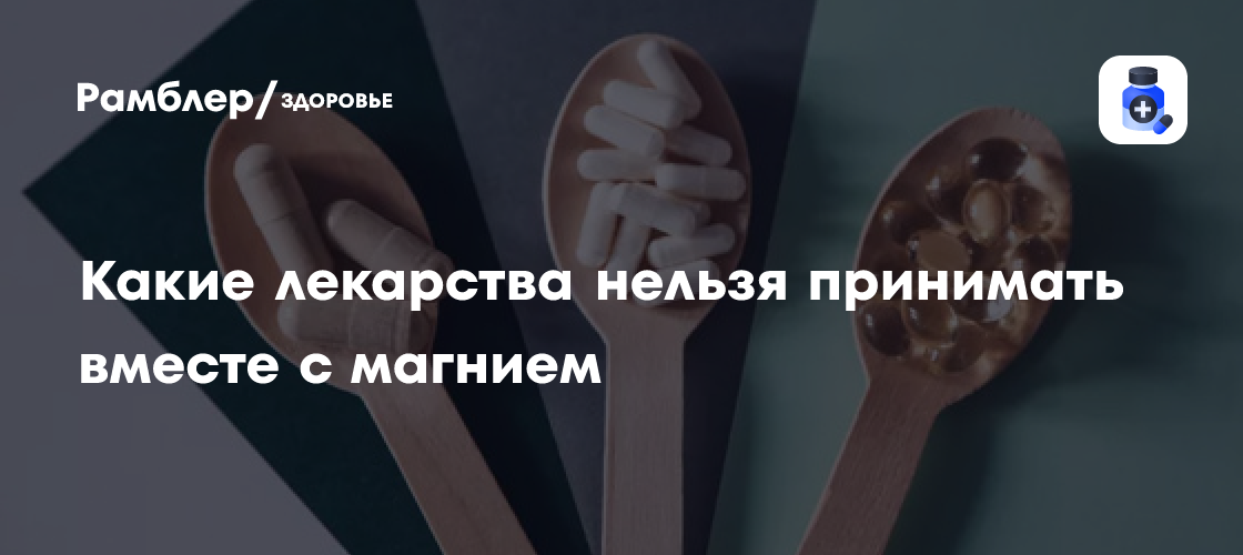 Названы лекарства, которые нельзя принимать вместе с магнием - Рамблер ...