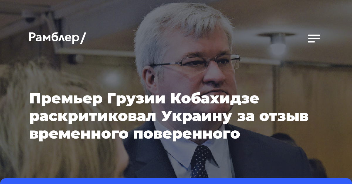 Премьер Грузии Кобахидзе раскритиковал Украину за отзыв временного поверенного